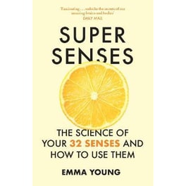 Super Senses : The Science of Your 32 Senses and How to Use Them