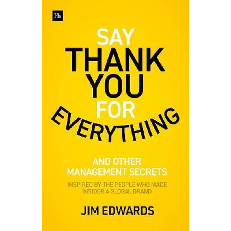 Say Thank You for Everything : The secrets of being a great manager - strategies and tactics that get results