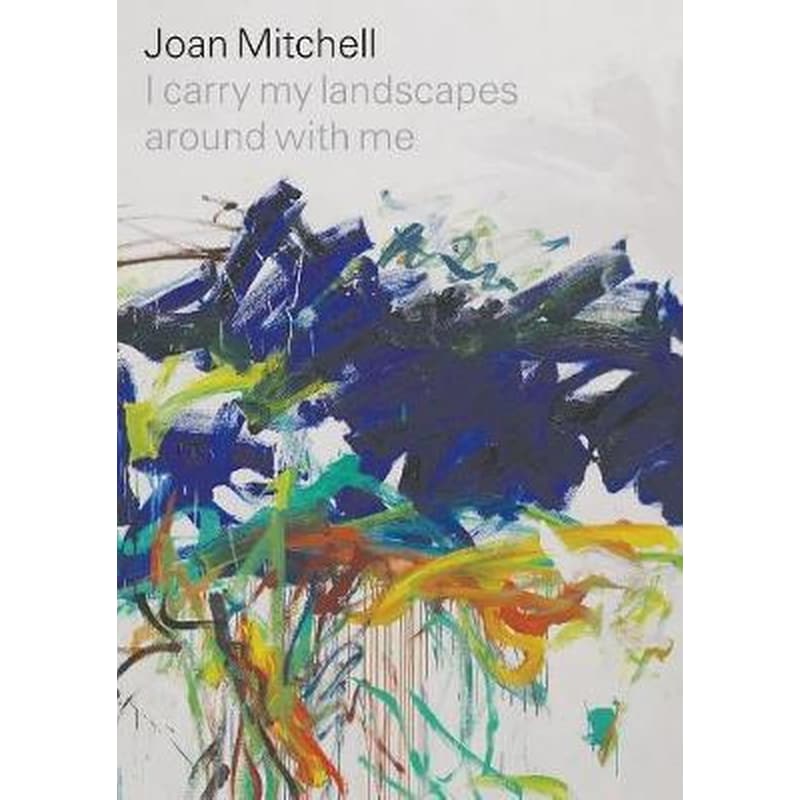 Joan Mitchell- I carry my landscapes around with me