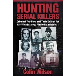 Hunting Serial Killers : Criminal Profilers and Their Search for the World's Most Wanted Manhunters