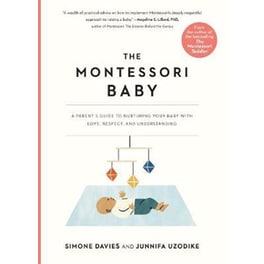 The Montessori Baby : A Parent's Guide to Nurturing Your Baby with Love, Respect, and Understanding