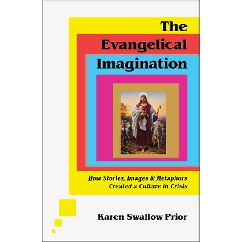 The Evangelical Imagination – How Stories, Images, and Metaphors Created a Culture in Crisis