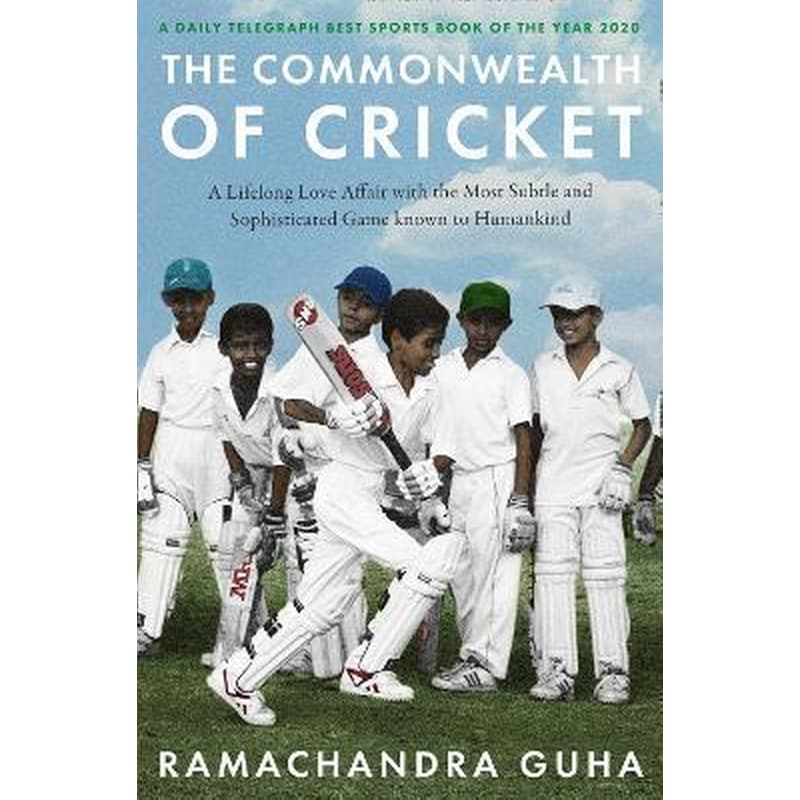 The Commonwealth of Cricket : A Lifelong Love Affair with the Most Subtle and Sophisticated Game Known to Humankind