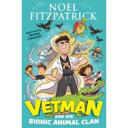 Vetman and his Bionic Animal Clan : An amazing animal adventure from the nation's favourite Supervet