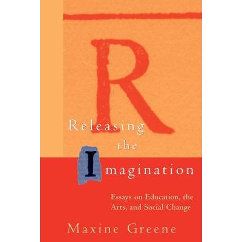 Releasing the Imagination: Essays on Education, th the Arts Social Change (Paper)