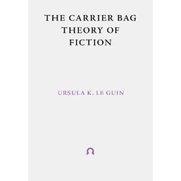 The Carrier Bag Theory of Fiction