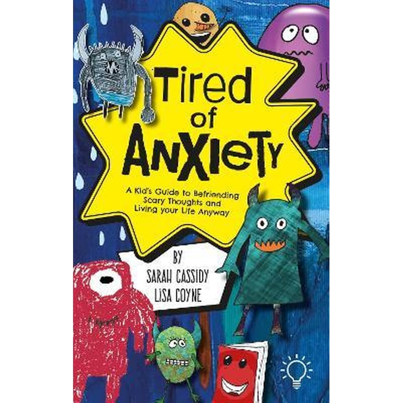Tired of Anxiety : A Kids Guide to Befriending Difficult Thoughts Feelings and Living Your Life Anyway