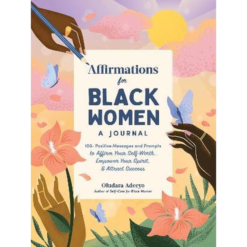 Affirmations for Black Women: A Journal : 100+ Positive Messages and Prompts to Affirm Your Self-Worth, Empower Your Spirit, Attract Success