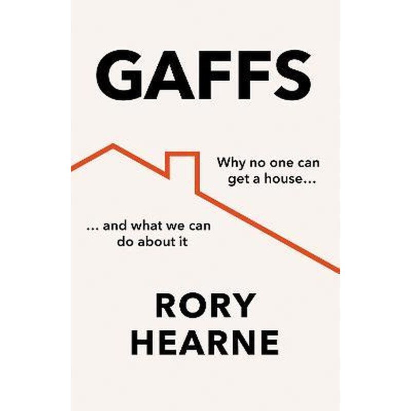 Gaffs : Why No One Can Get a House, and What We Can Do About it