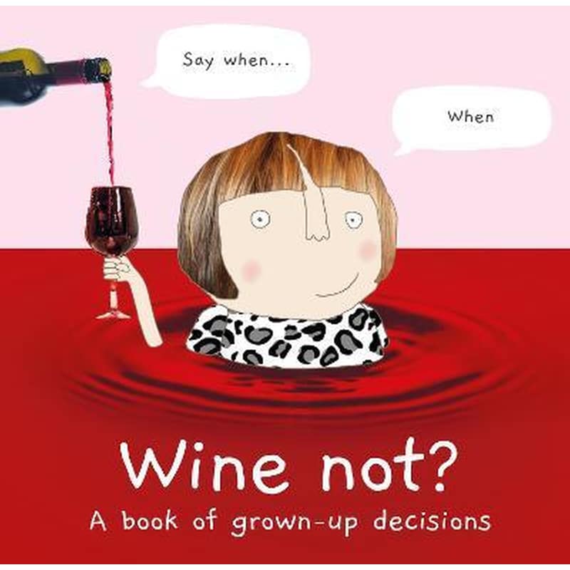 Wine Not? : A Book of Grown-Up Decisions