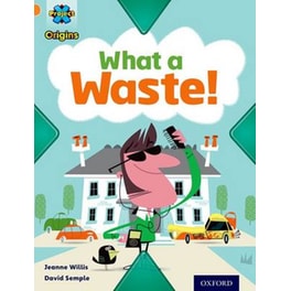 Project X Origins- Orange Book Band, Oxford Level 6- What a Waste- What a Waste!