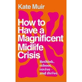How to Have a Magnificent Midlife Crisis
