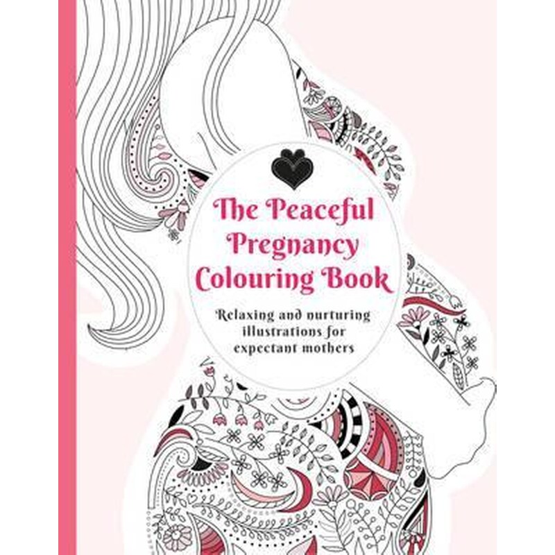 The Peaceful Pregnancy Colouring Book : Relaxing and nurturing illustrations for expectant mothers