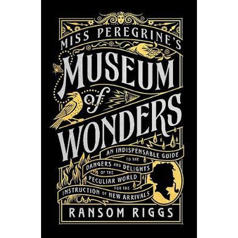 Miss Peregrines Museum of Wonders : An Indispensable Guide to the Dangers and Delights of the Peculiar World for the Instruction of New Arrivals
