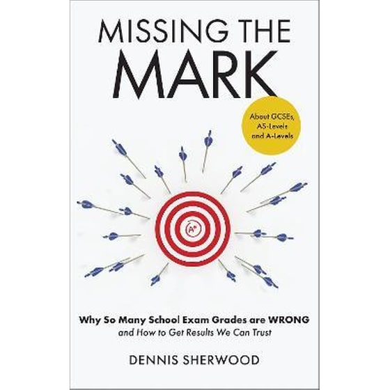 Missing the Mark : Why So Many School Exam Grades are Wrong - and How to Get Results We Can Trust image 0