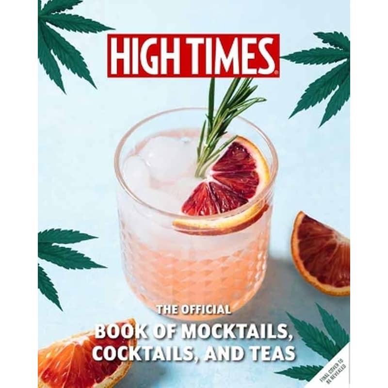 High Times: The Official Book of Cannabis Cocktails, Mocktails, and High Teas