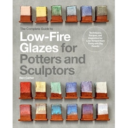 The Complete Guide to Low-Fire Glazes for Potters and Sculptors