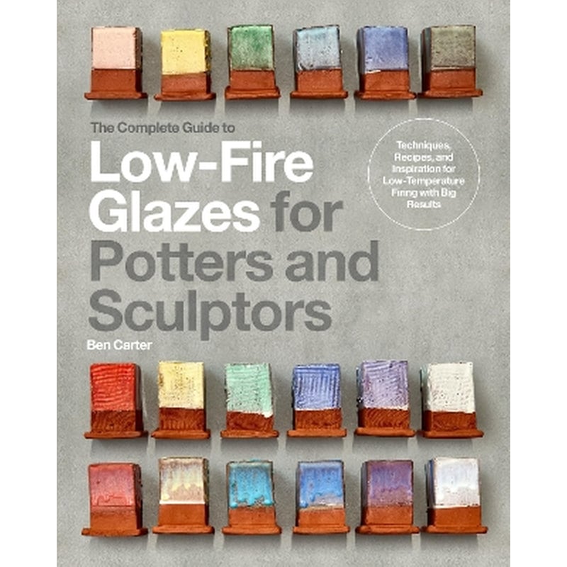 The Complete Guide to Low-Fire Glazes for Potters and Sculptors
