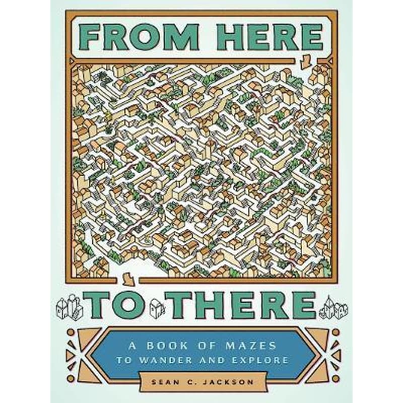 From Here to There : A Book of Mazes to Wander and Explore