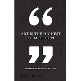 Art Is the Highest Form of Hope & Other Quotes by Artists