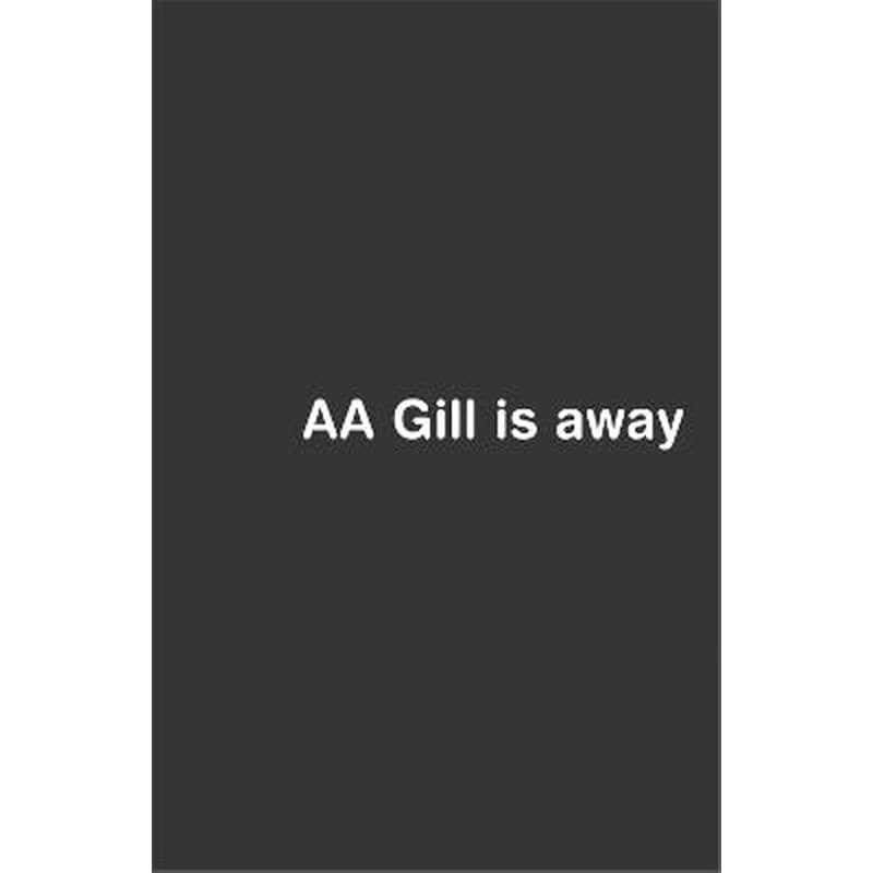 AA Gill is Away
