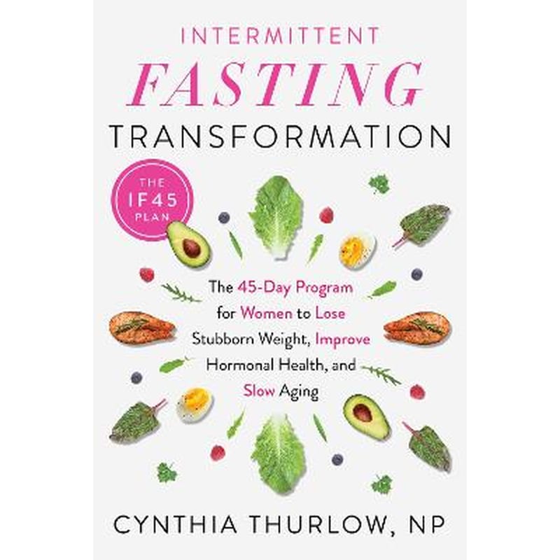 Intermittent Fasting Transformation : The 45-Day Program for Women to Lose Stubborn Weight, Improve Hormonal Health, and Slow Aging