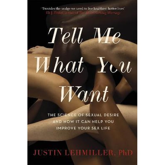 Tell Me What You Want : The Science of Sexual Desire and How it Can Help You Improve Your Sex Life image 0