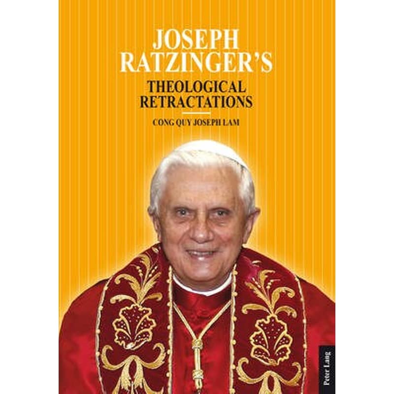 Joseph Ratzingers Theological Retractations: Pope Benedict XVI on Revelation, Christology and Ecclesiology