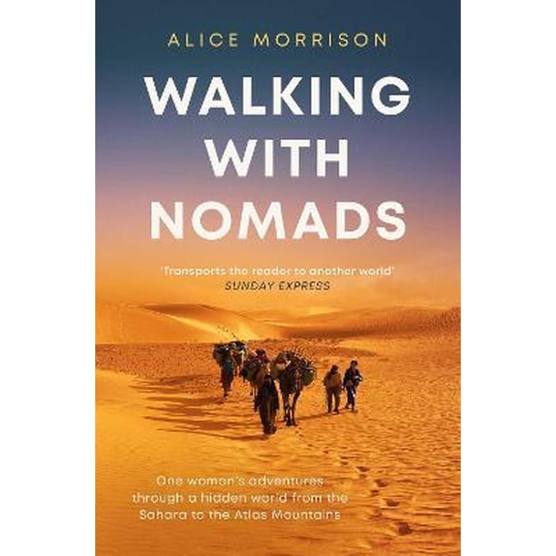 Walking with Nomads : One Womans Adventures Through a Hidden World from the Sahara to the Atlas Mountains