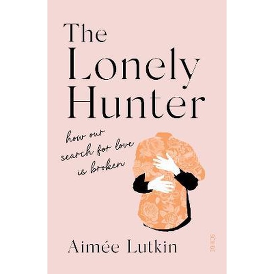 The Lonely Hunter : how our search for love is broken image 0