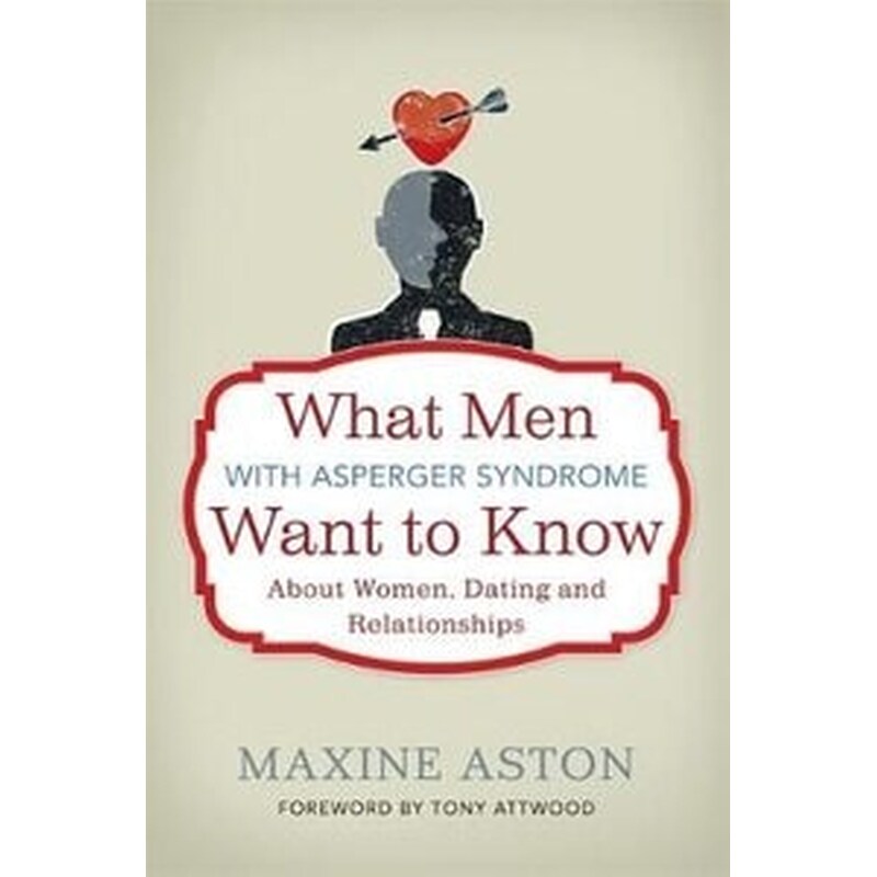 What Men with Asperger Syndrome Want to Know About Women, Dating and Relationships