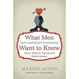 What Men with Asperger Syndrome Want to Know About Women, Dating and Relationships