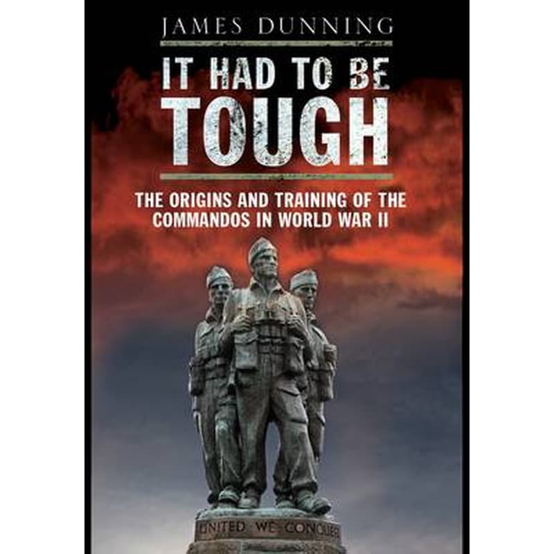 It Had to be Tough- The Origins and Training of the Commandos in World War II