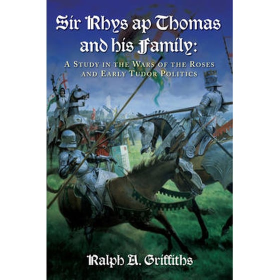Sir Rhys ap Thomas and His Family: A Study in the Wars of the Roses and Early Tudor Politics image 0