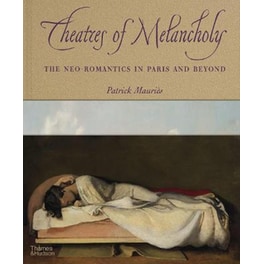 Theatres of Melancholy : The Neo-Romantics in Paris and Beyond
