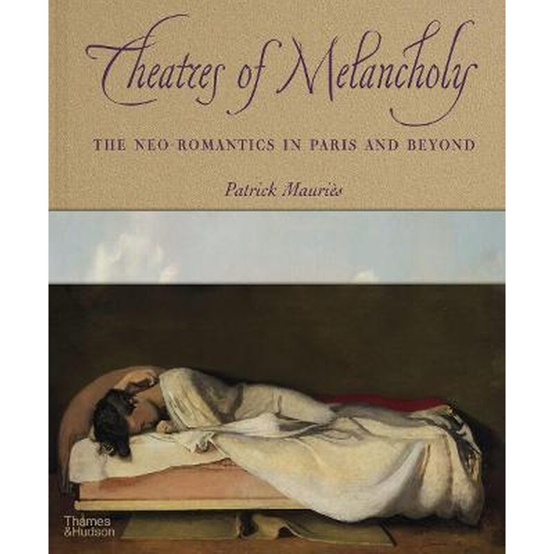 Theatres of Melancholy : The Neo-Romantics in Paris and Beyond