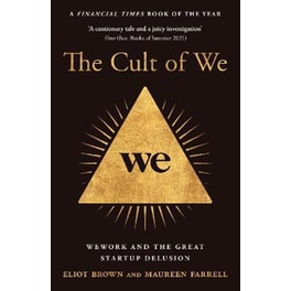 The Cult of We : Wework and the Great Start-Up Delusion