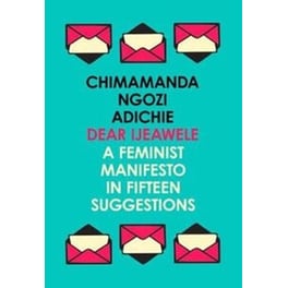 Dear Ijeawele, or a Feminist Manifesto in Fifteen Suggestions