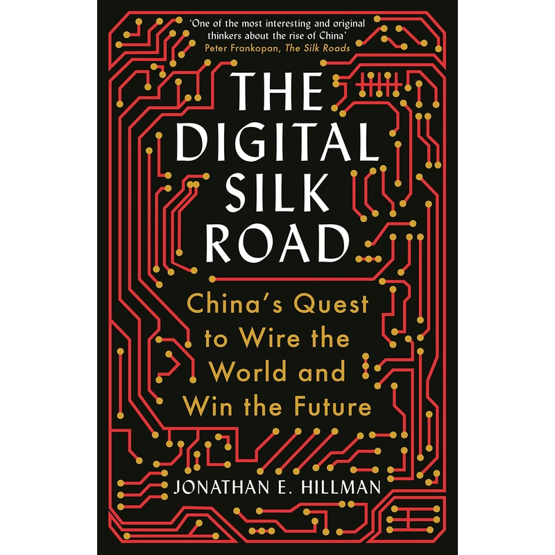 The Digital Silk Road: Chinas Quest to Wire the World and Win the Future