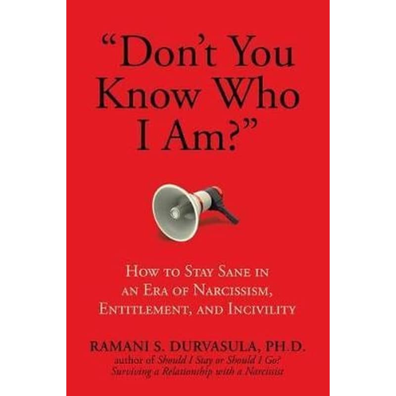 Don\t You Know Who I Am? : How to Stay Sane in an Era of Narcissism, Entitlement, and Incivility