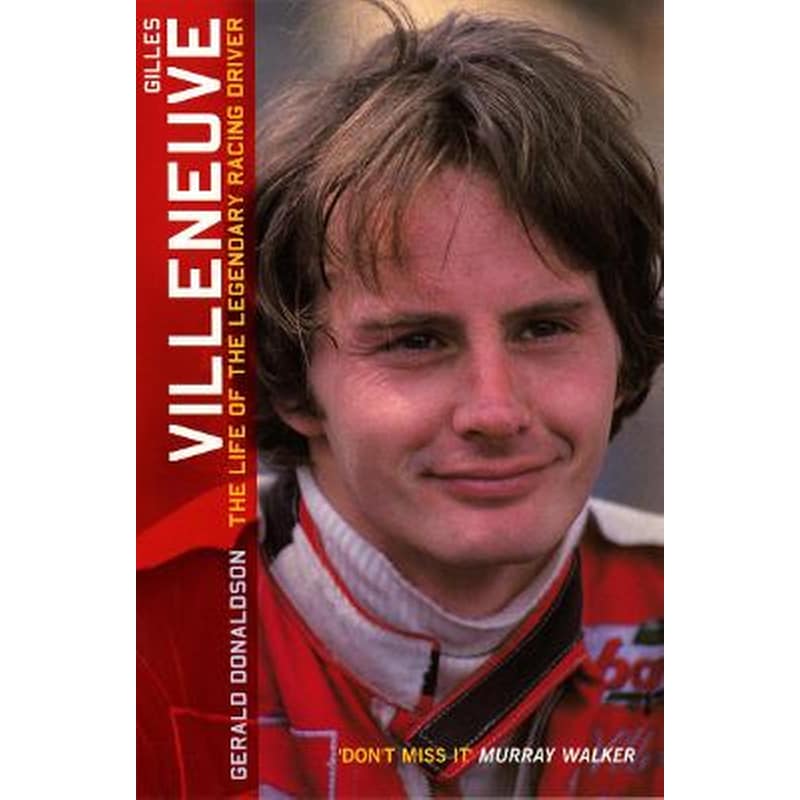 Gilles Villeneuve: The Life of the Legendary Racing Driver