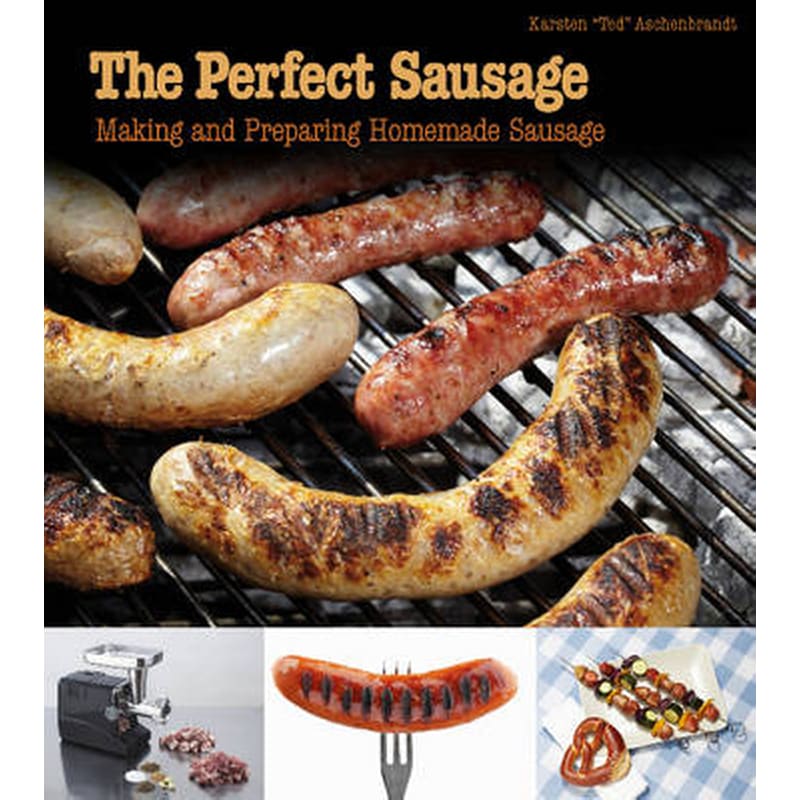 The Perfect Sausage- Making and Preparing Homemade Sausage