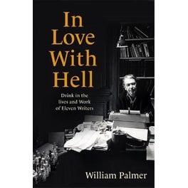 In Love with Hell : Drink in the Lives and Work of Eleven Writers