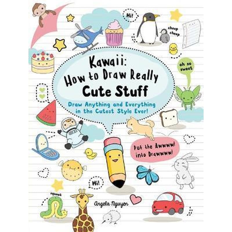 Kawaii: How to Draw Really Cute Stuff: Draw Anything and Everything in the Cutest Style Ever!
