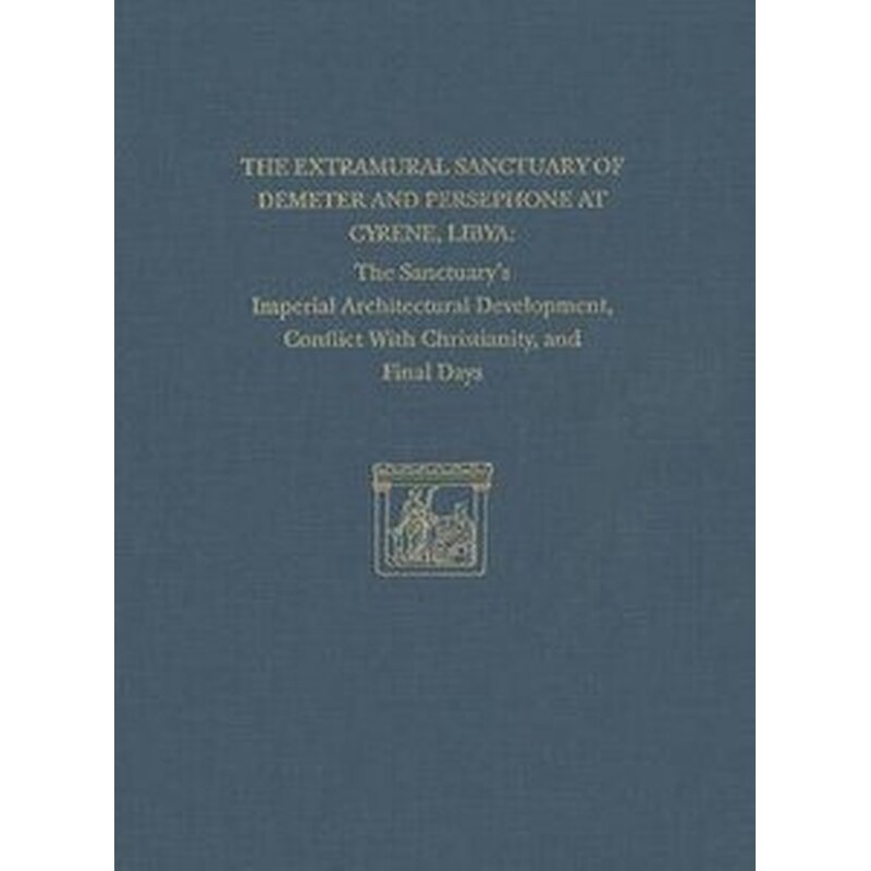 The Extramural Sanctuary of Demeter and Persephone at Cyrene, Libya, Final Reports, Volume VIII Volume VIII