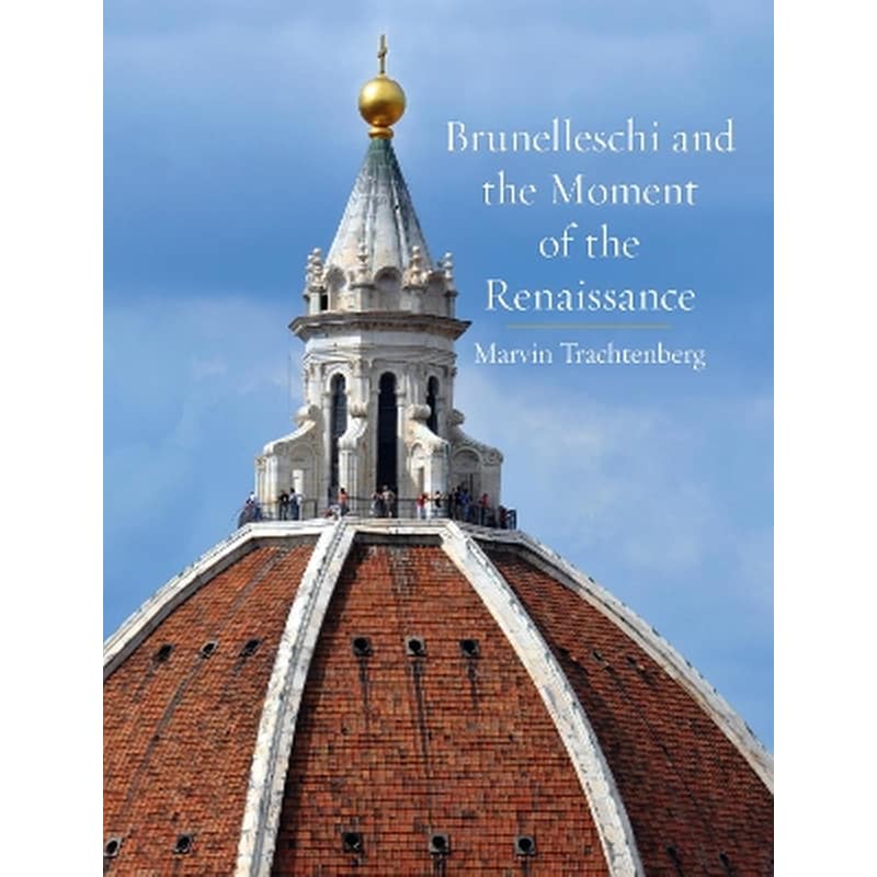 Brunelleschi and the Moment of the Renaissance