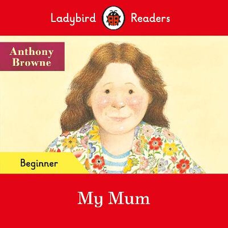 Ladybird Readers Beginner Level - Anthony Browne - My Mum (ELT Graded Reader)