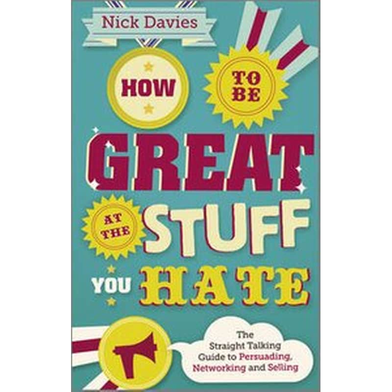 How to Be Great at The Stuff You Hate - The Straight-Talking Guide to Networking, Persuading and Selling