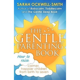 The Gentle Parenting Book : How to raise calmer, happier children from birth to seven