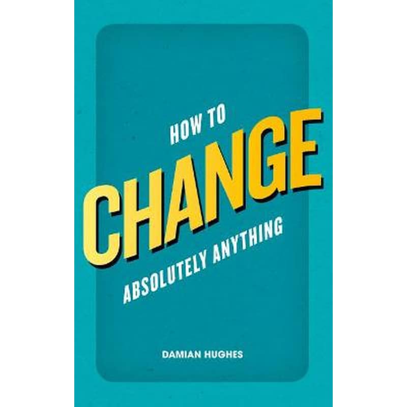 How to Change Absolutely Anything